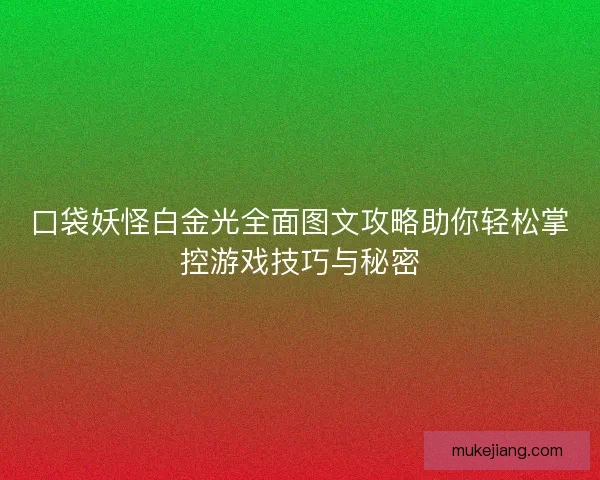 口袋妖怪白金光全面图文攻略助你轻松掌控游戏技巧与秘密