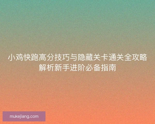 小鸡快跑高分技巧与隐藏关卡通关全攻略解析新手进阶必备指南